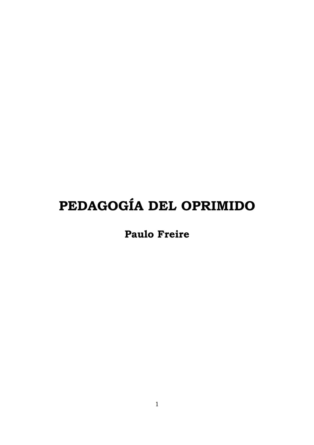 # PEDAGOGÍA DEL OPRIMIDO
Paulo Freire
1 INDICE
APRENDER A DECIR SU PALABRA. EL MÉTODO DE ALFABETIZACIÓN DEL
PROFESOR PAULO FREIRE, por ER