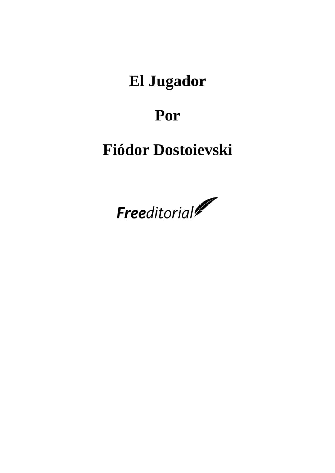 El Jugador
Por
Fiódor Dostoievski
Freeeditorial # Capítulo 1
Por fin he regresado al cabo de quince días de ausencia. Tres hace ya que n