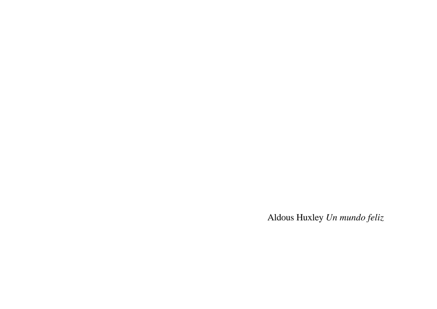 Aldous Huxley Un mundo feliz. Aldous Huxley Un mundo feliz
PRÓLOGO
El remordimiento crónico, y en ello están acordes todos los moralistas,