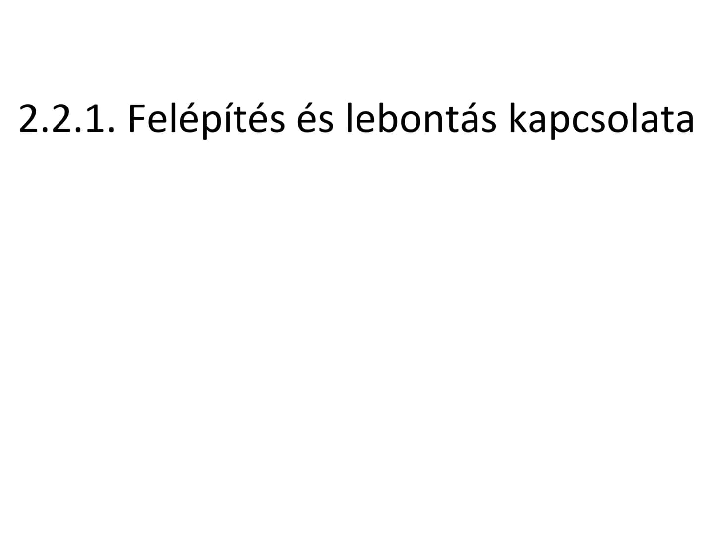 2.2. Az anyagcsere folyamata 2.2.1. Felépítés és lebontás kapcsolata Sejtanyagcsere:
• A sejtben végbemenő biokémiai folyamatok
összessége
•