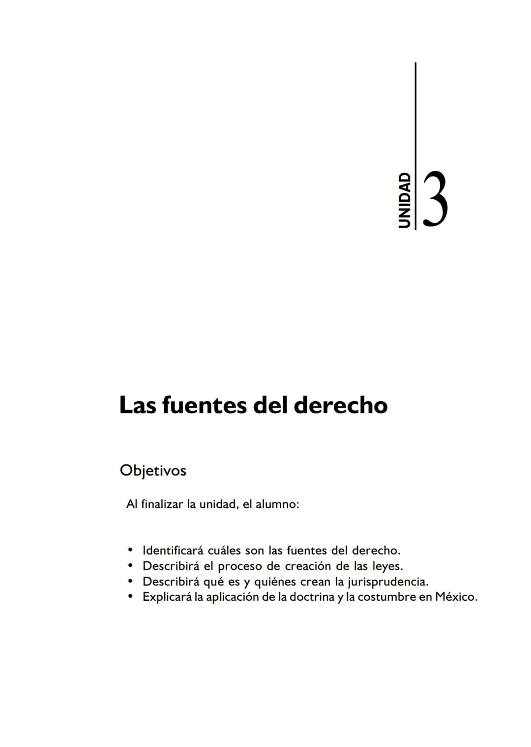 Las fuentes del derecho
Objetivos
Al finalizar la unidad, el alumno:
* Identificará cuáles son las fuentes del derecho.
* Describirá el pr
