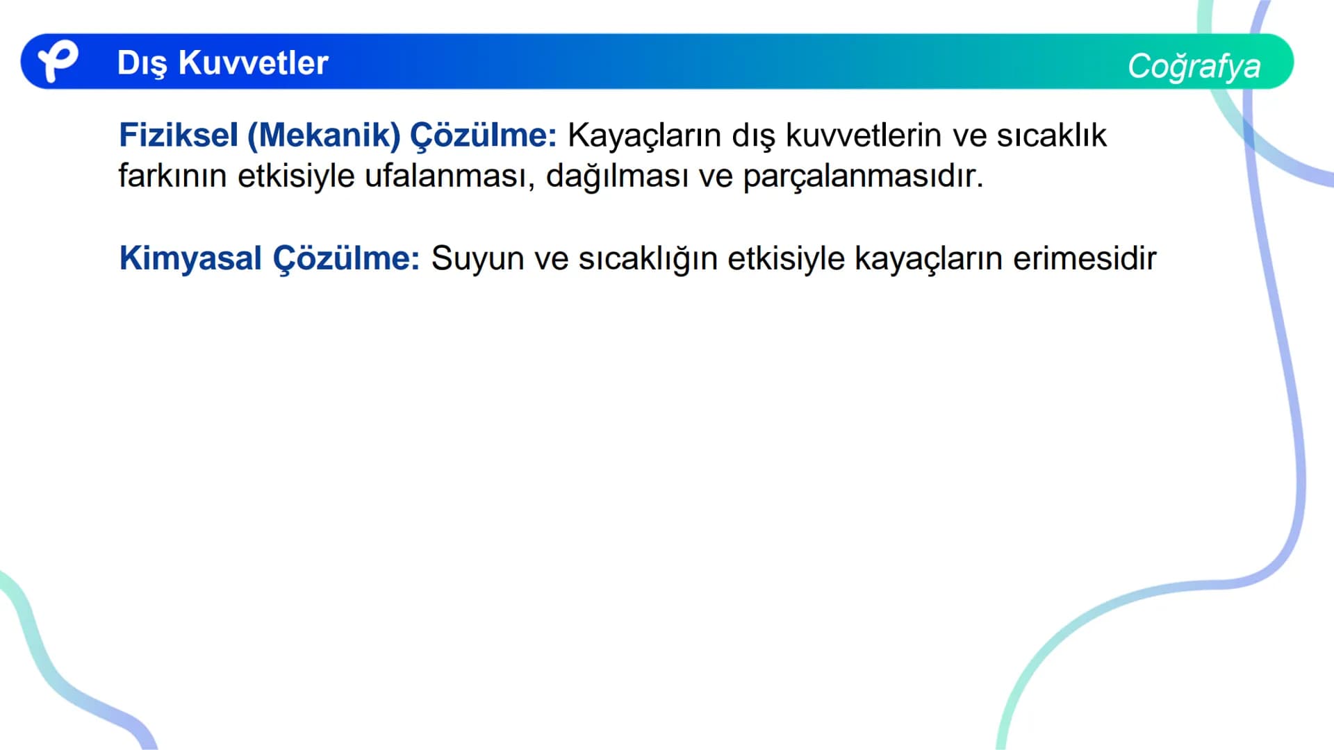 COĞRAFYA
DIŞ KUVVETLER ## Dış Kuvvetler
Enerjisini Güneş'ten alan ve yeryüzünü şekillendiren kuvvetlere dış
kuvvetler denir.
Dış kuvvetler