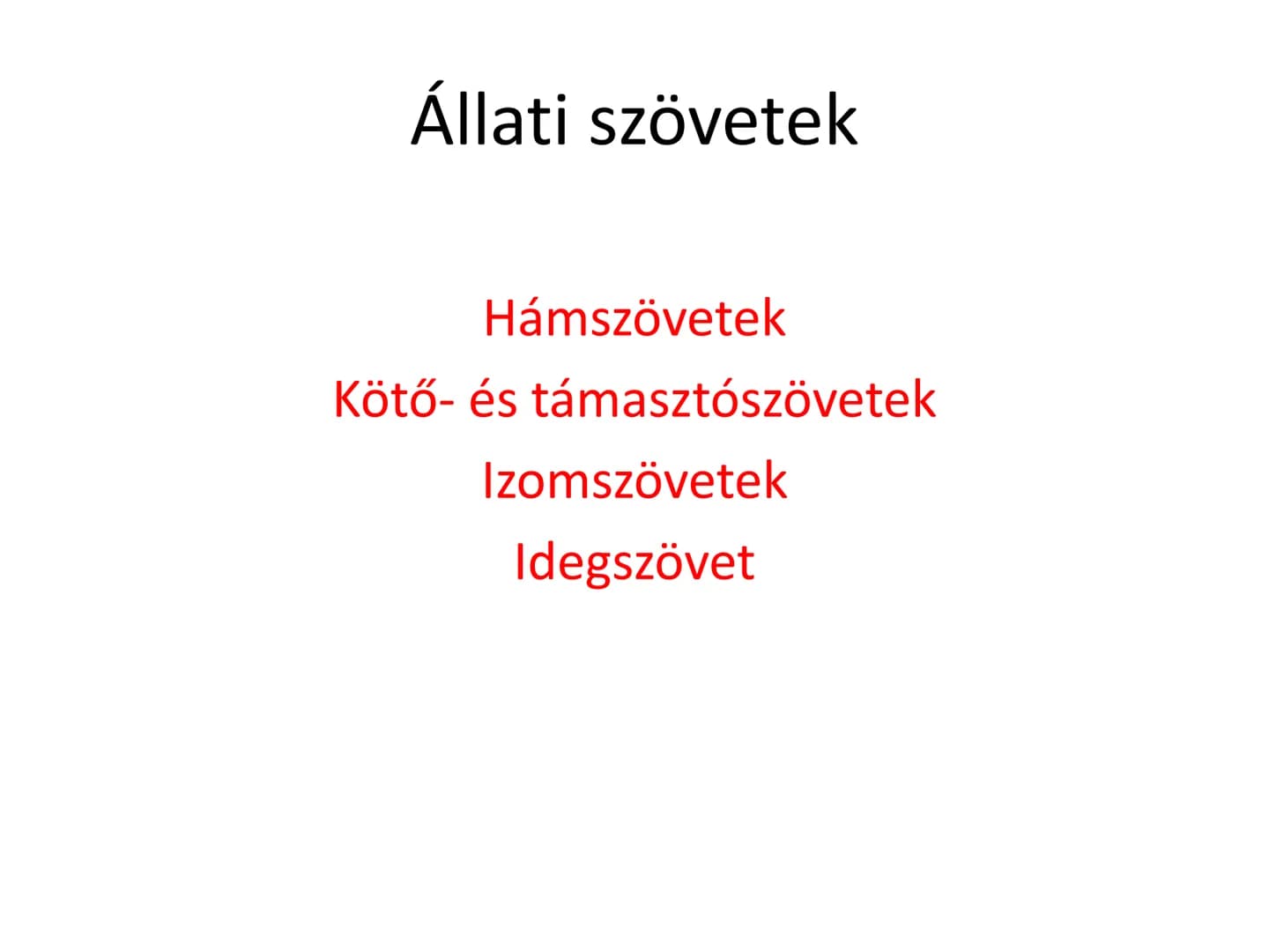 # Állati szövetek
- Hámszövetek
- Kötő- és támasztószövetek
- Izomszövetek
- Idegszövet # Hámszövetek
- Felületeket fednek, lehatárolnak +