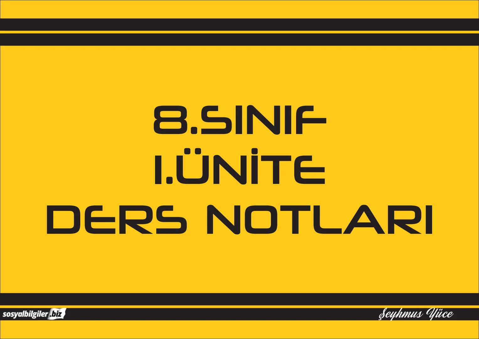 8.SINIF
1, 2, 3, 4, 5 ve
6.ÜNİTE
DERS NOTLARI
sosyalbilgiler.biz
Şeyhmus Yüce # 8.SINIF
# I.ÜNİTE
# DERS NOTLARI
sosyalbilgiler.biz