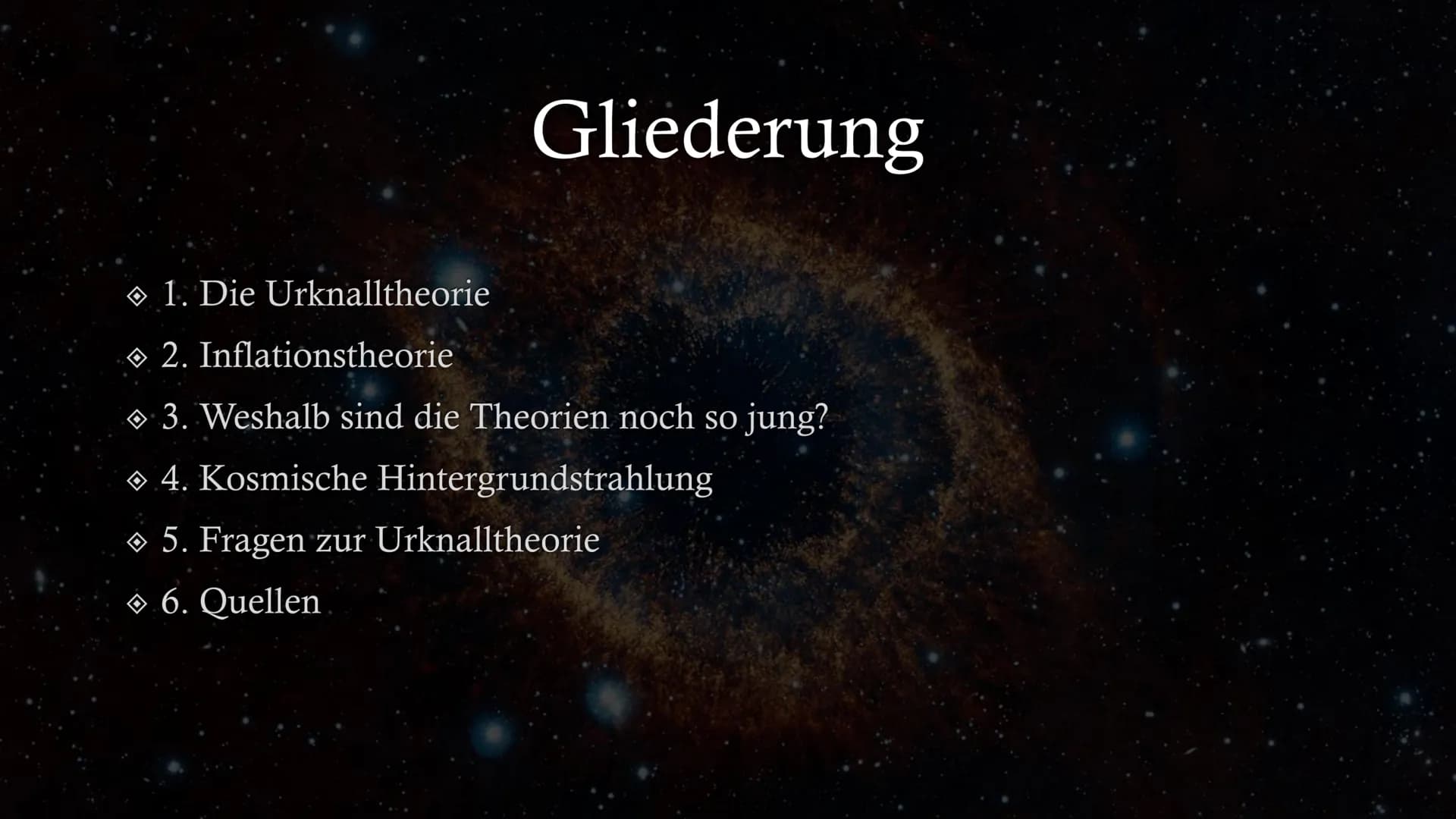 Entstehung des Universums # Gliederung
* 1. Die Urknalltheorie
* 2. Inflationstheorie
* 3. Weshalb sind die Theorien noch so jung?
* 4. Kosm
