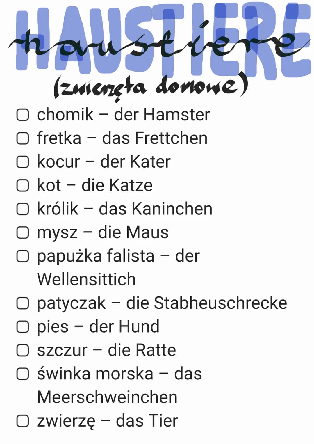 # haustiere
(zuienęła donowe)
* chomik – der Hamster
* fretka - das Frettchen
* kocur - der Kater
* kot - die Katze
* królik - d