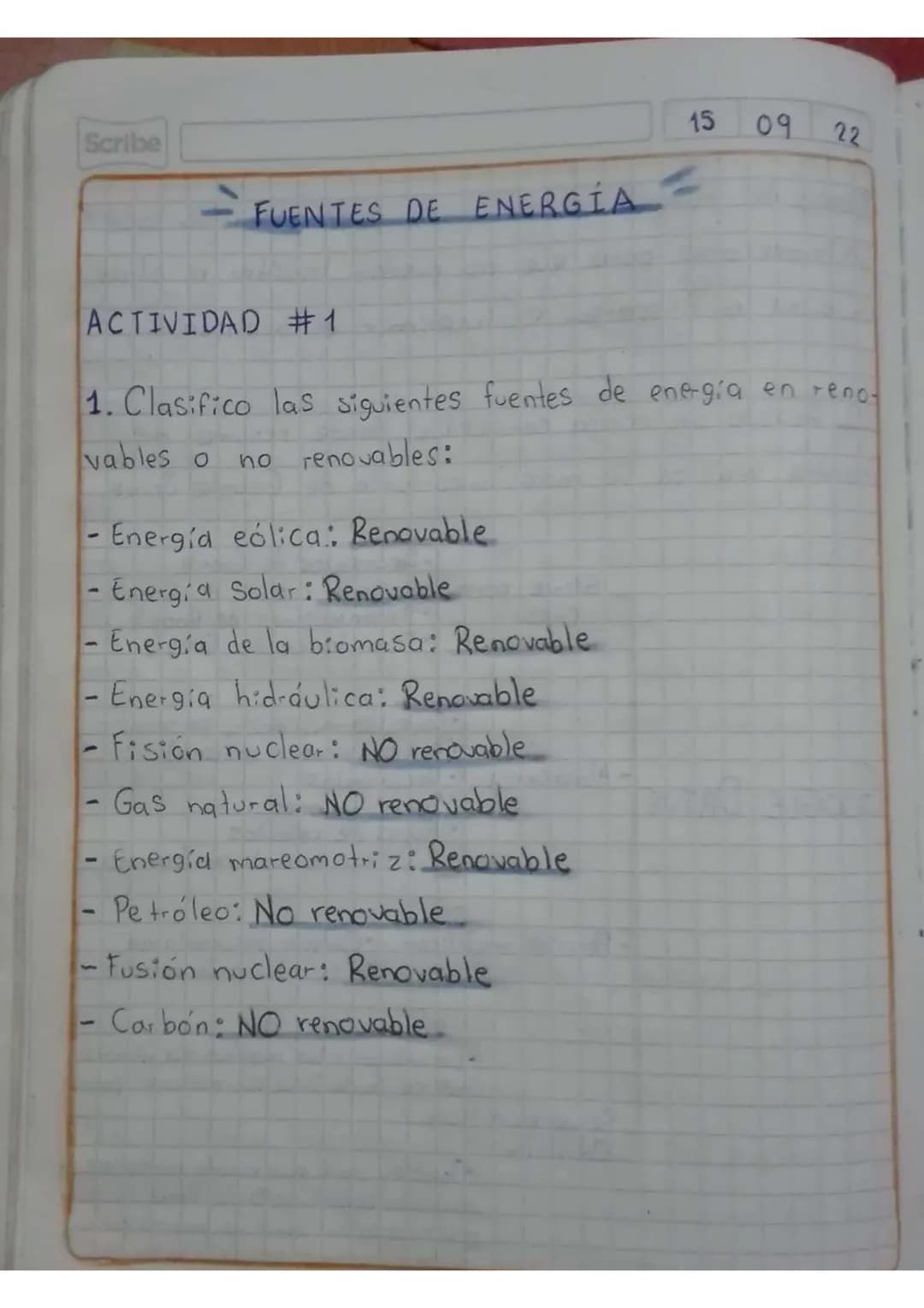 Scribe
15 09 22
FUENTES DE ENERGÍA
ACTIVIDAD #1
1. Clasifico las siguientes fuentes de energía en reno-
vables o no renovables:
- Energía