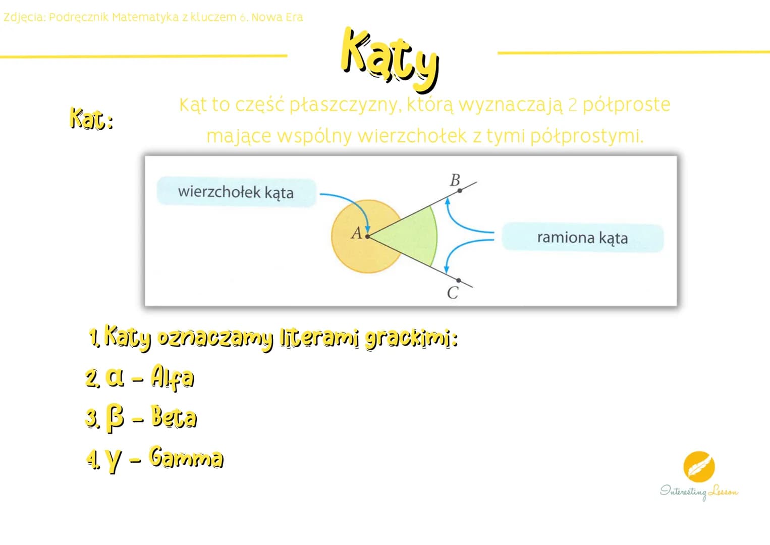 Zdjęcia: Podręcznik Matematyka z kluczem 6. Nowa Era
Kat:
Katy
Kąt to część płaszczyzny, którą wyznaczają 2 półproste
mające wspólny wier