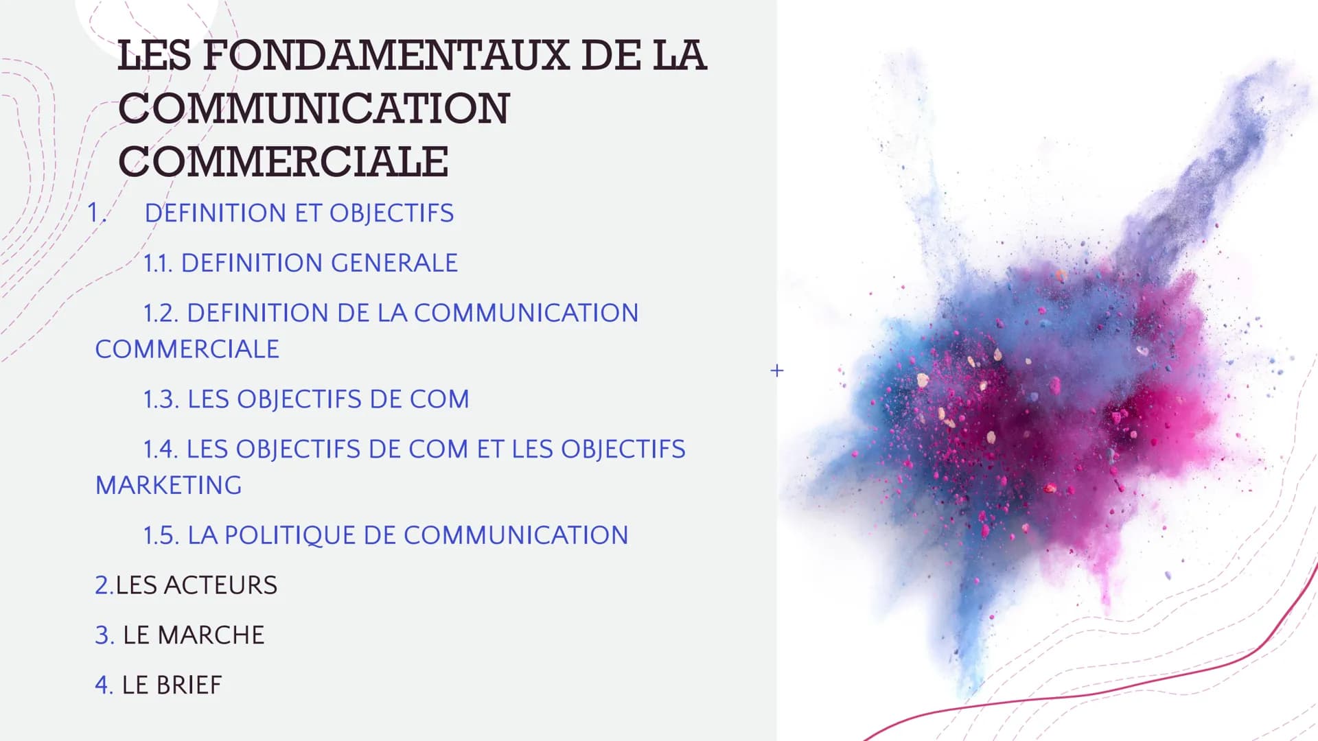 LES FONDAMENTAUX DE
LA COMMUNICATION
COMMERCIALE
1. DEFINITION ET OBJECTIFS
2. LES ACTEURS
3. LE MARCHE
4. LE BRIEF
+
Delphine PERRIN
Mail