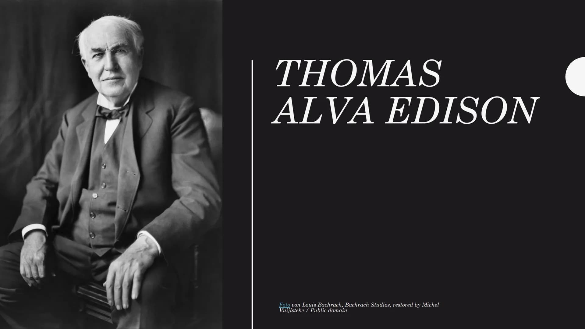 THOMAS
ALVA EDISON
Foto von Louis Bachrach, Bachrach Studios, restored by Michel
Vuijlsteke / Public domain GENERAL • Thomas Alva Edison
IN