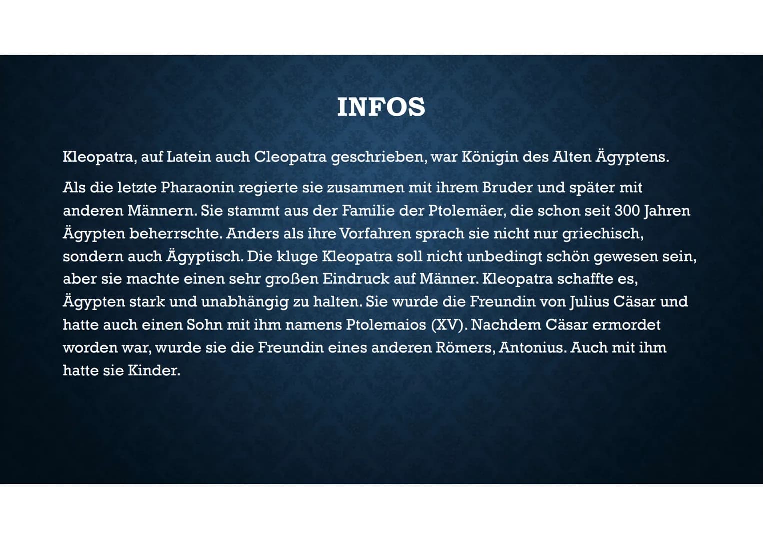 # KLEOPATRA VII
51-30 v. Chr. LEBEN
• Geboren: 70 oder 69 v. Chr.
• Gestorben: 12. August 30. v. Chr.
• Eltern: Vater Pharao Ptolemaios
