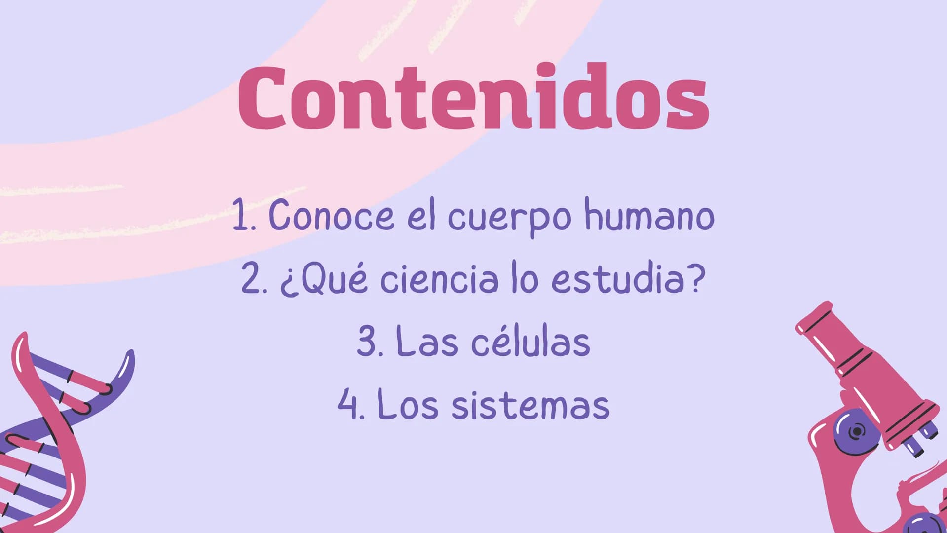 El
funcionamiento
del cuerpo
humano Contenidos
1. Conoce el cuerpo humano
2. ¿Qué ciencia lo estudia?
3. Las células
4. Los sistemas # Cono