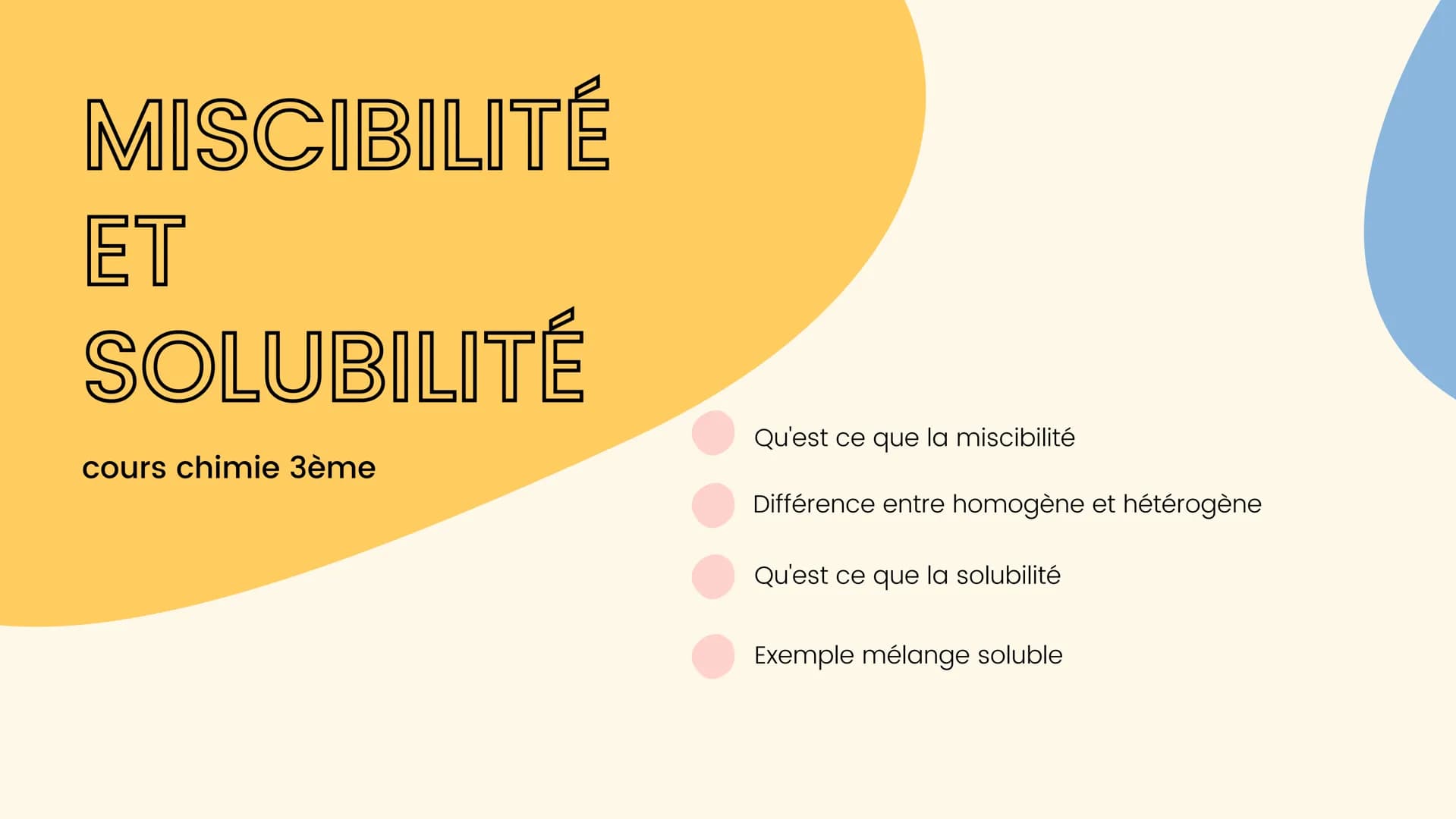 # MISCIBILITÉ
ET
SOLUBILITÉ
cours chimie 3ème
Qu'est ce que la miscibilité
Différence entre homogène et hétérogène
Qu'est ce que la so