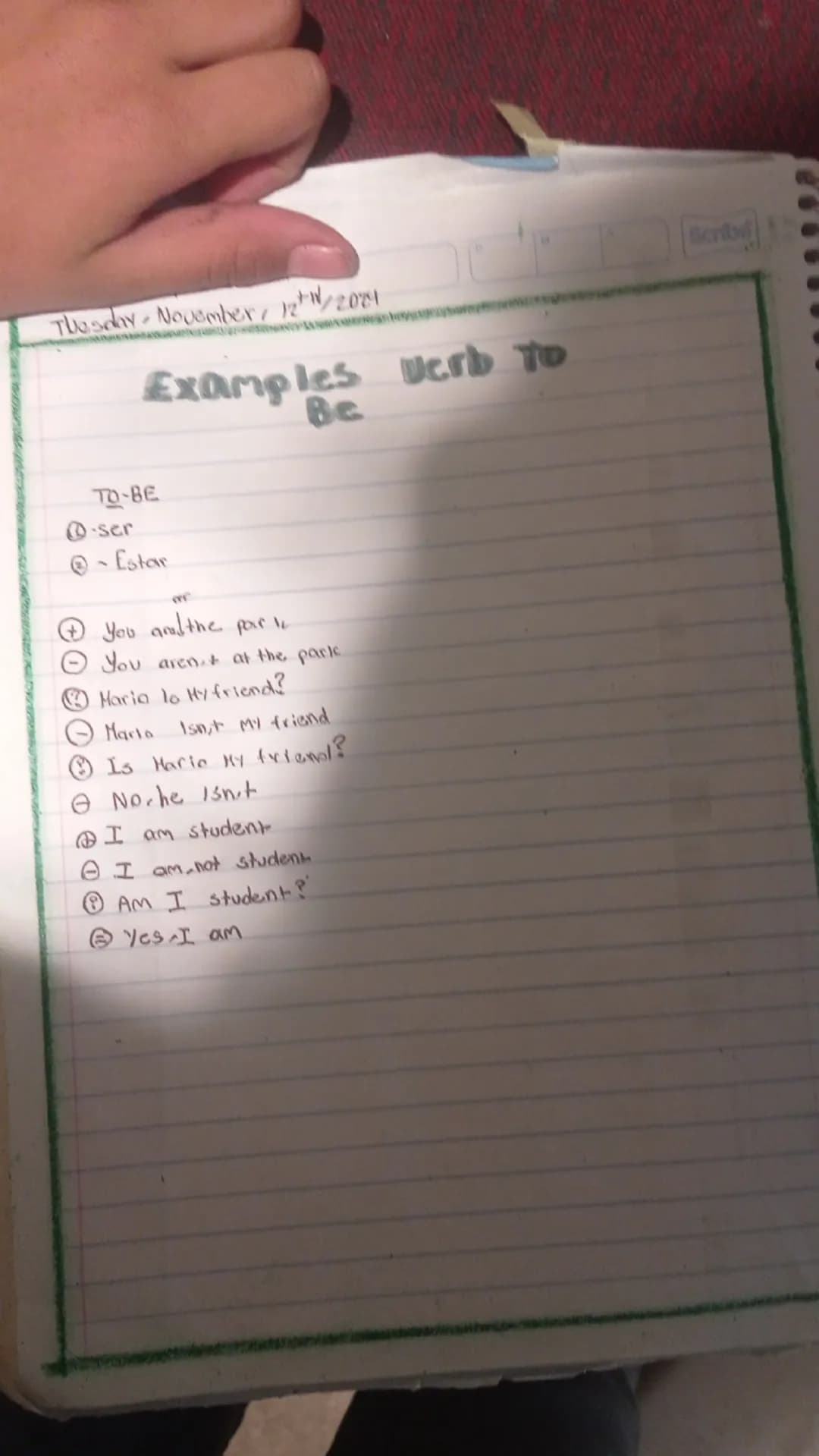 Thesday, November, 12/2021
Examples Verb to
Be
TO-BE
ser
-Estar
you and the par le
You aren't at the park
Maria lo Hyfriend?
Marla Isnit m