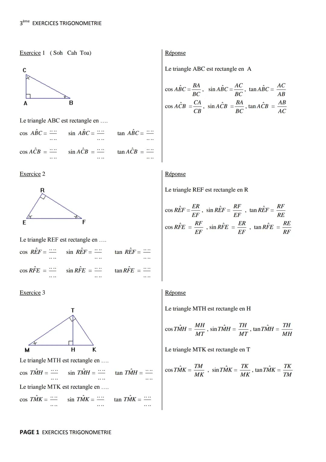 3ème EXERCICES TRIGONOMETRIE
Exercice 1 (Soh Cah Toa)
C
Π
A B
Réponse
Le triangle ABC est rectangle en A
$COS ABC = \frac{BA}{BC}$, $sin A
