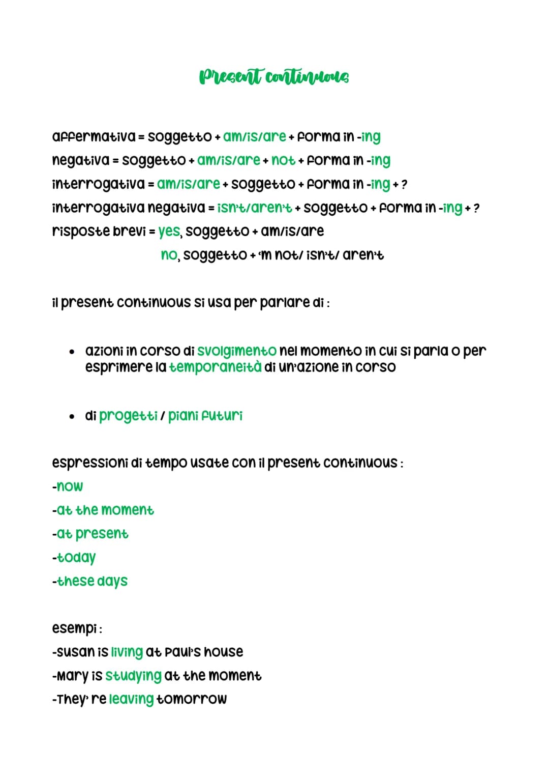 # Present continuous
affermativa = soggetto + am/is/are + forma in-ing
negativa = soggetto + am/is/are + not + forma in -ing
interrogativa