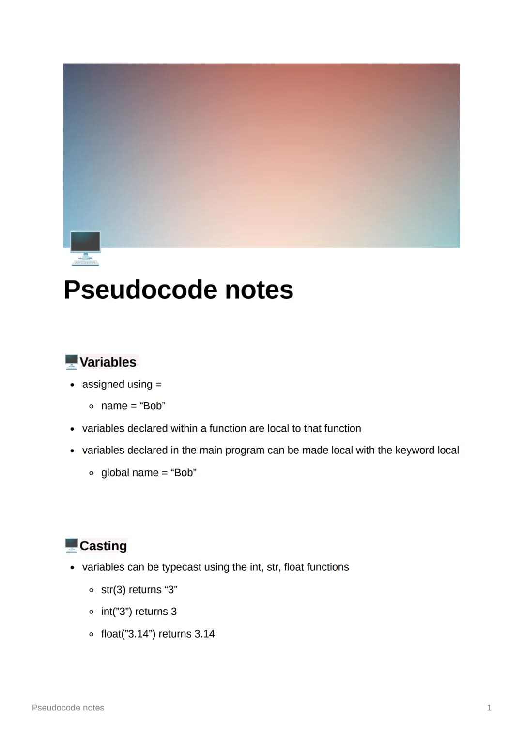 Pseudocode notes
Variables
assigned using =
• name = "Bob"
variables declared within a function are local to that function
variables de