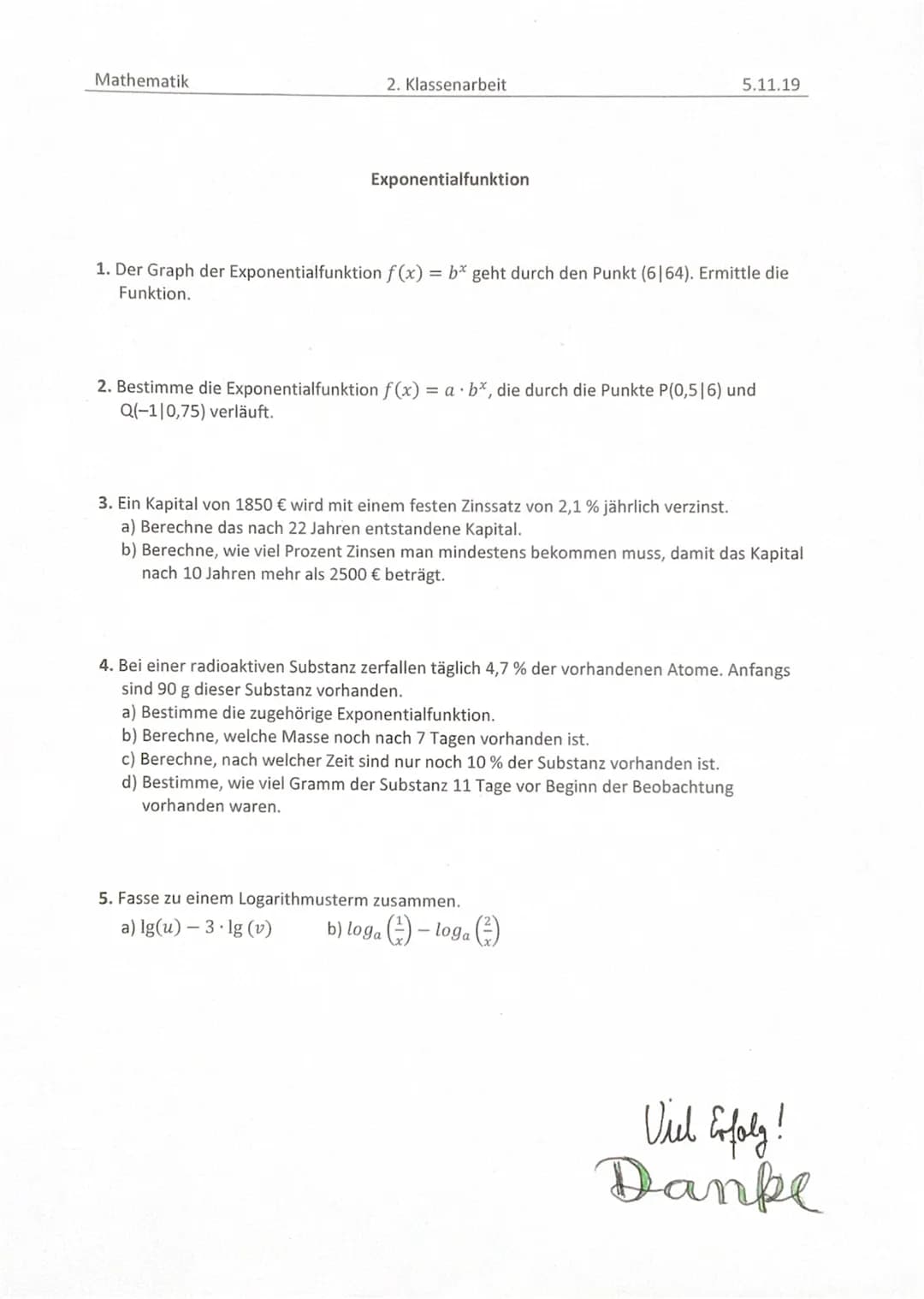 Mathematik
2. Klassenarbeit
5.11.19
Exponentialfunktion
1. Der Graph der Exponentialfunktion $f(x) = b^x$ geht durch den Punkt (6|64). Erm