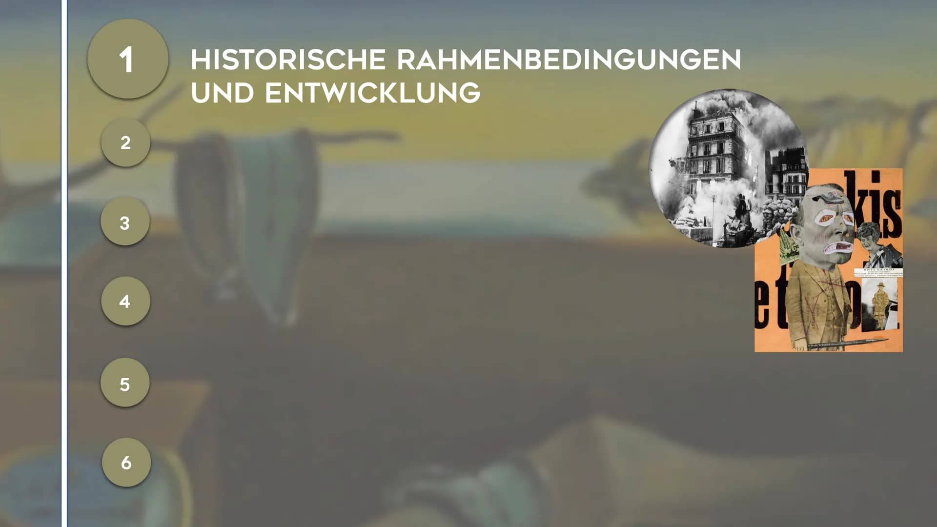 12
6
3
4
SURREALISMUS
NOEMI KIRCHNER – KUNST GK5 KL.13
0
3
4
5 # GLIEDERUNG
1 HISTORISCHE RAHMENBEDINGUNGEN
UND ENTWICKLUNG # GLIE