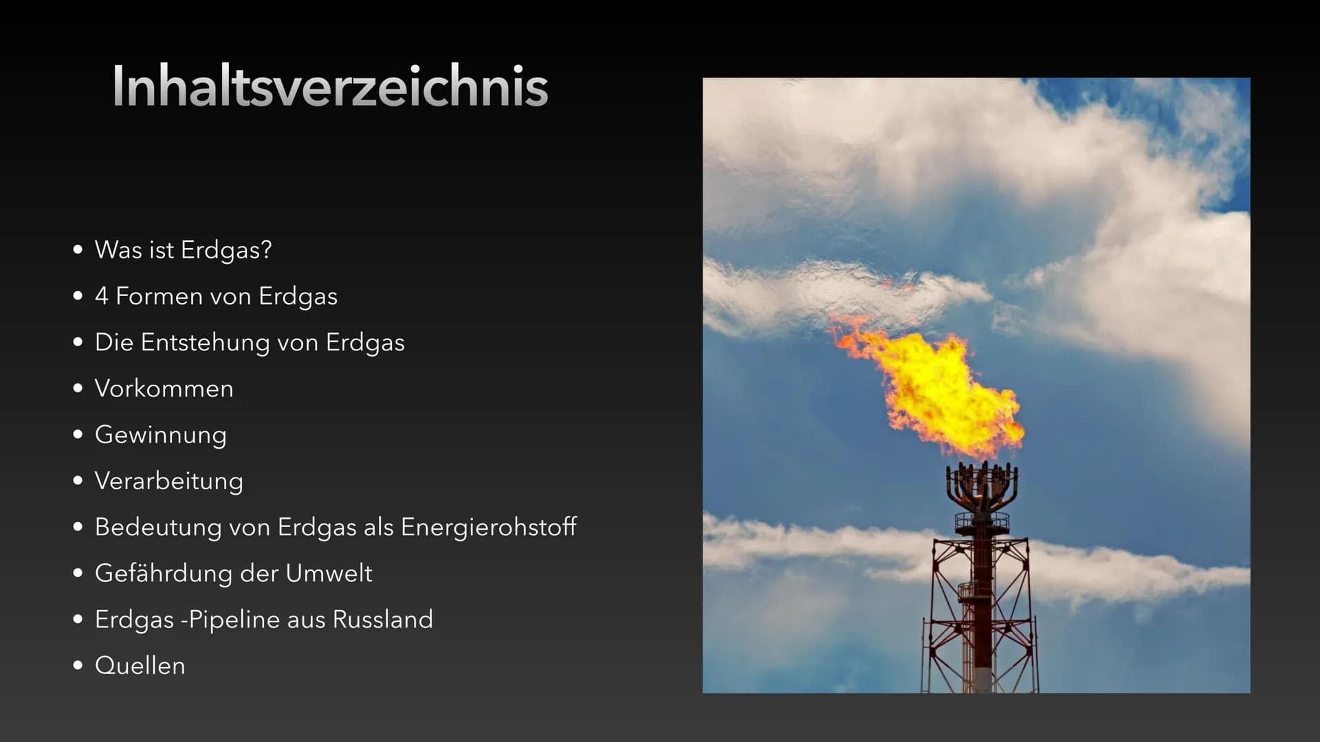 Erdgas # Inhaltsverzeichnis
* Was ist Erdgas?
* 4 Formen von Erdgas
* Die Entstehung von Erdgas
* Vorkommen
* Gewinnung
* Verar
