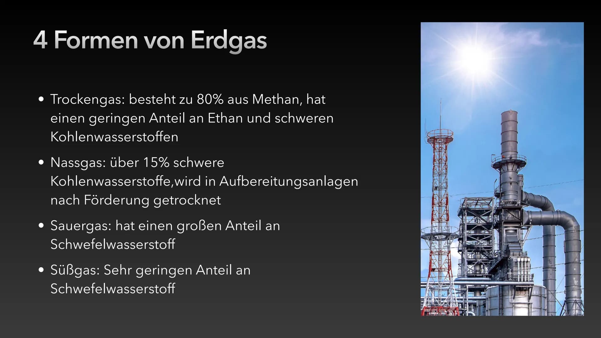 Erdgas # Inhaltsverzeichnis
* Was ist Erdgas?
* 4 Formen von Erdgas
* Die Entstehung von Erdgas
* Vorkommen
* Gewinnung
* Verar