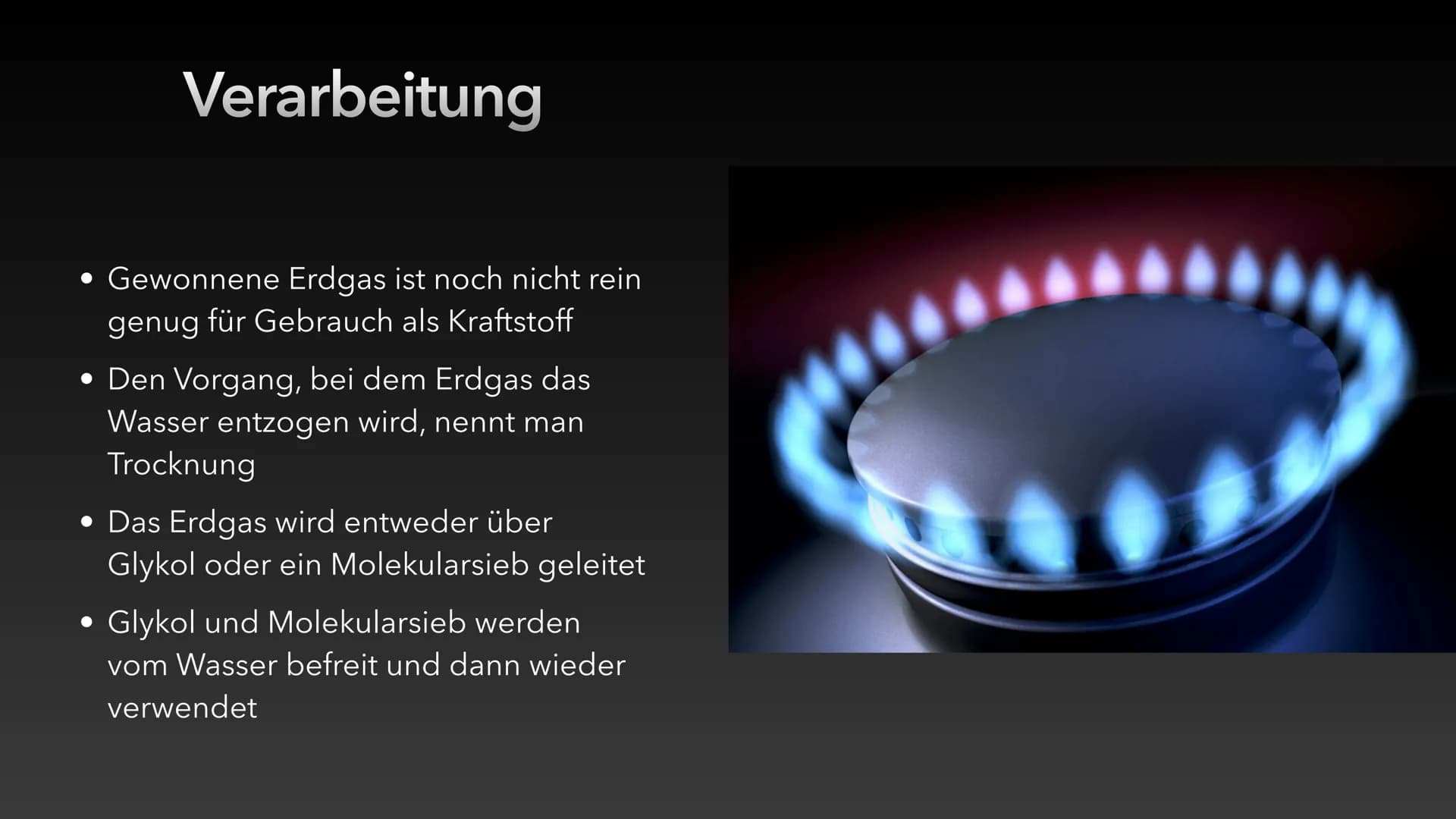 Erdgas # Inhaltsverzeichnis
* Was ist Erdgas?
* 4 Formen von Erdgas
* Die Entstehung von Erdgas
* Vorkommen
* Gewinnung
* Verar