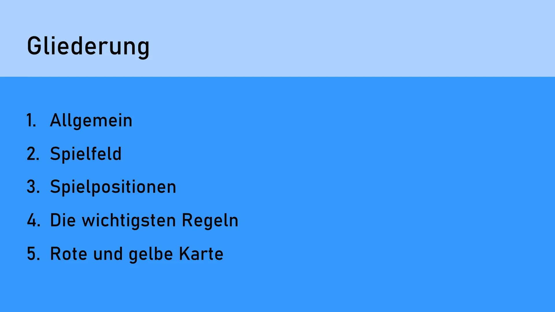 # Fußball Gliederung
1. Allgemein
2. Spielfeld
3. Spielpositionen
4. Die wichtigsten Regeln
5. Rote und gelbe Karte Was ist Fußball?
• Bal