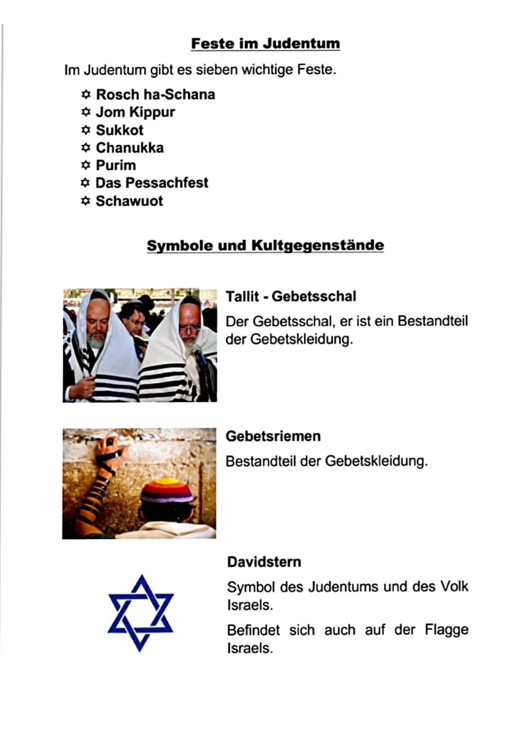 # Feste im Judentum
Im Judentum gibt es sieben wichtige Feste.
* Rosch ha-Schana
* Jom Kippur
* Sukkot
* Chanukka
* Purim
* Das Pessachfes