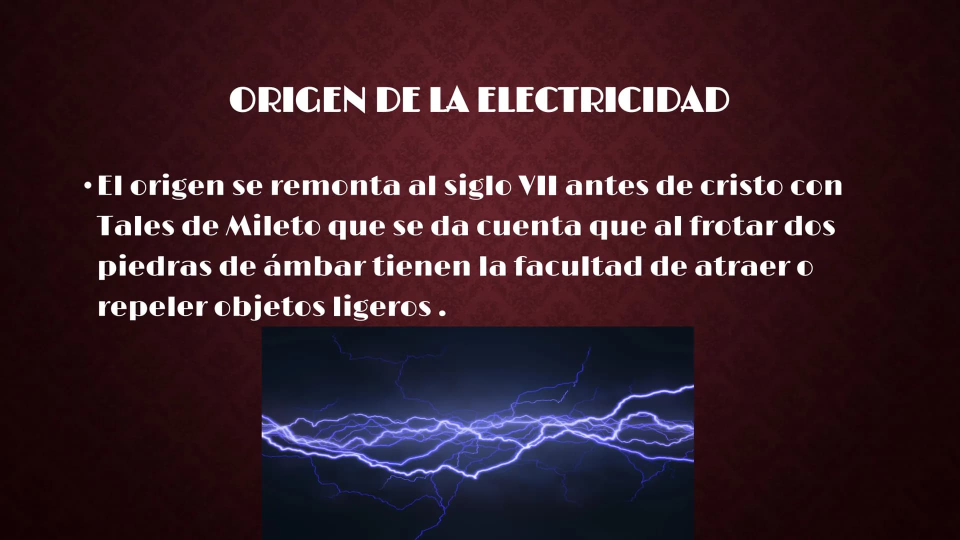 # HISTORIA DE LA ELECTRICIDAD
Tales de Mileto
Franklin
hace unos 4.750 años
Peces Eléctricos
600 antes de Cristo (ac),
Tales y La Electr