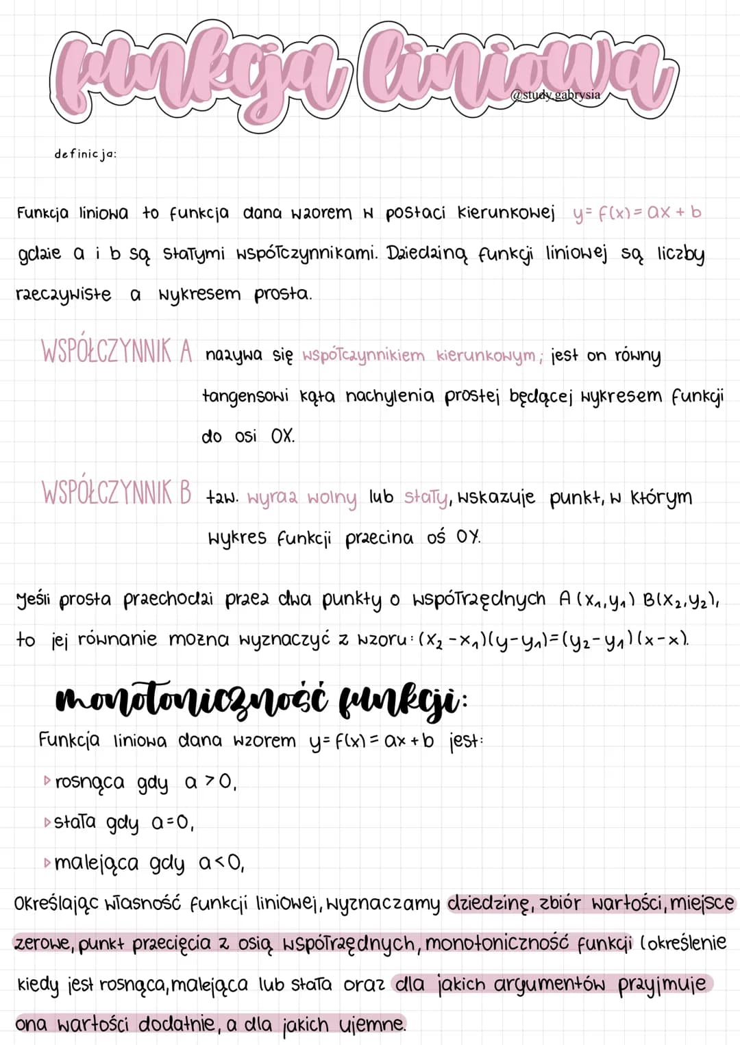 # funkcja liniowa
@study.gabrysia
definicja:
Funkcja liniowa to funkcja dana wzorem w postaci kierunkowej $y = f(x) = ax + b$
gdaie a i b