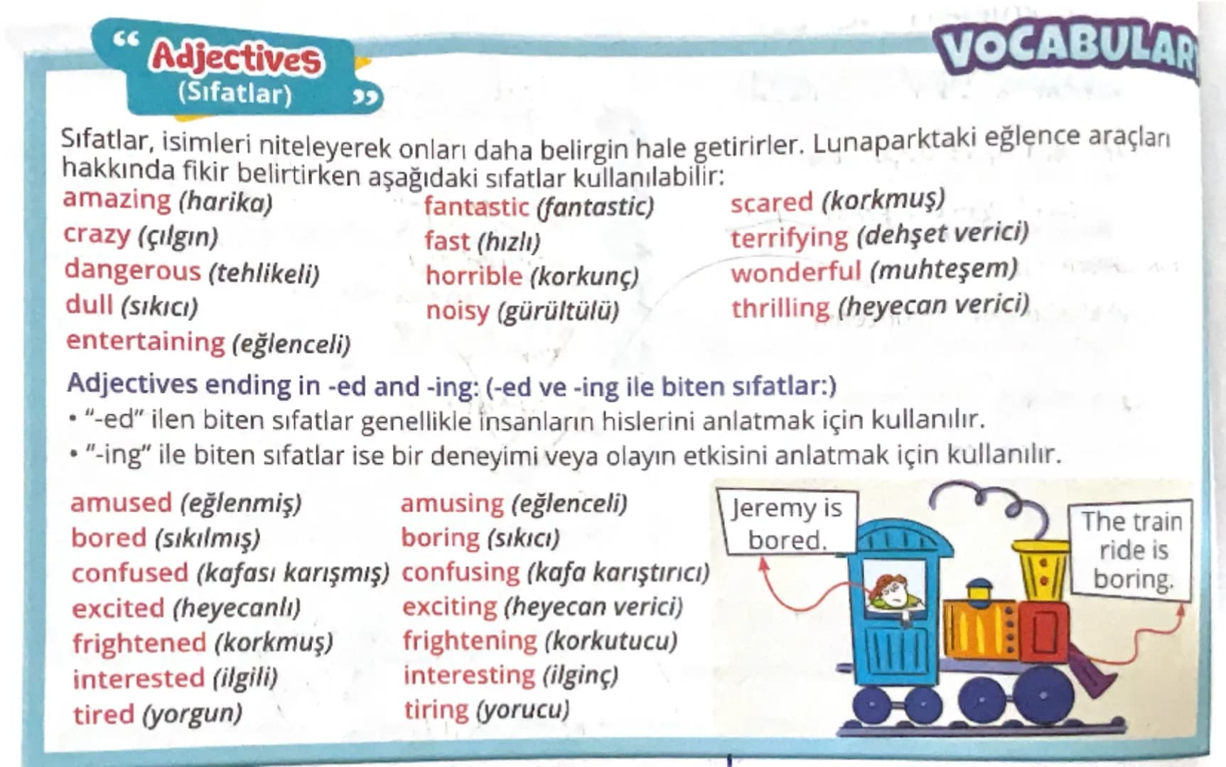 # Adjectives
(Sıfatlar)
VOCABULAR
Sıfatlar, isimleri niteleyerek onları daha belirgin hale getirirler. Lunaparktaki eğlence araçları
hakkı