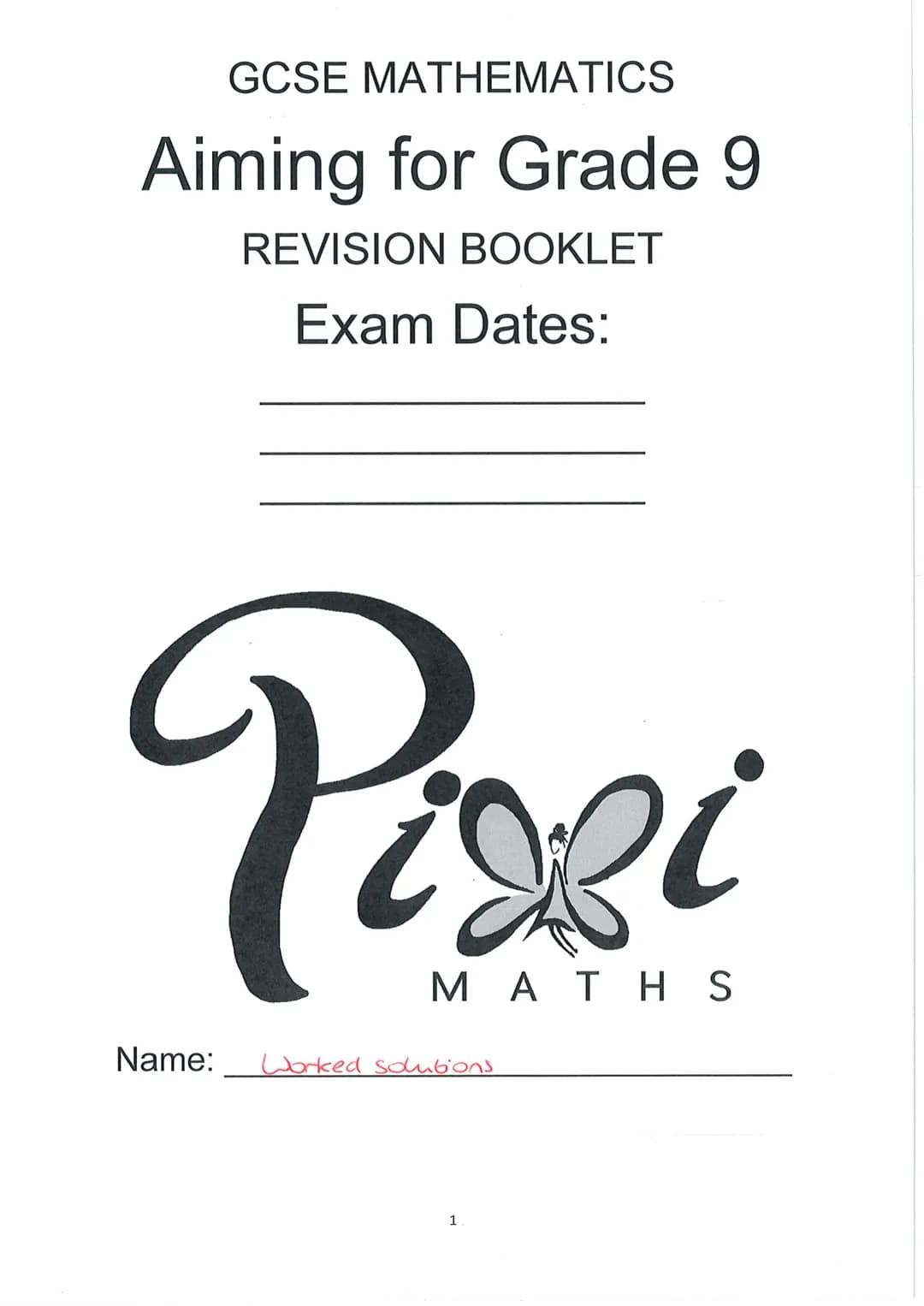 GCSE MATHEMATICS
Aiming for Grade 9
REVISION BOOKLET
Exam Dates:
Pizi
MATHS
Name:
Worked solutions Contents
Number:
Surds
Algebra