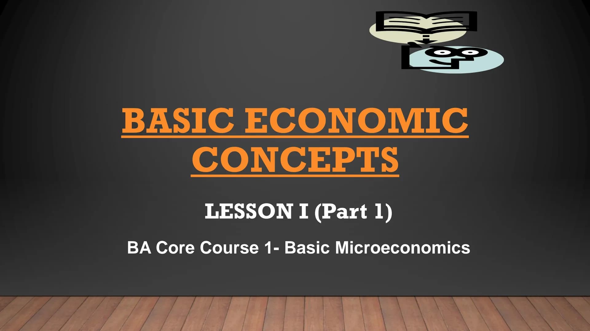 BASIC ECONOMIC
CONCEPTS
LESSON I (Part 1)
BA Core Course 1- Basic Microeconomics 3 ECONOMIC QUESTIONS
✓ What to Produce?
✓ How to Produce?