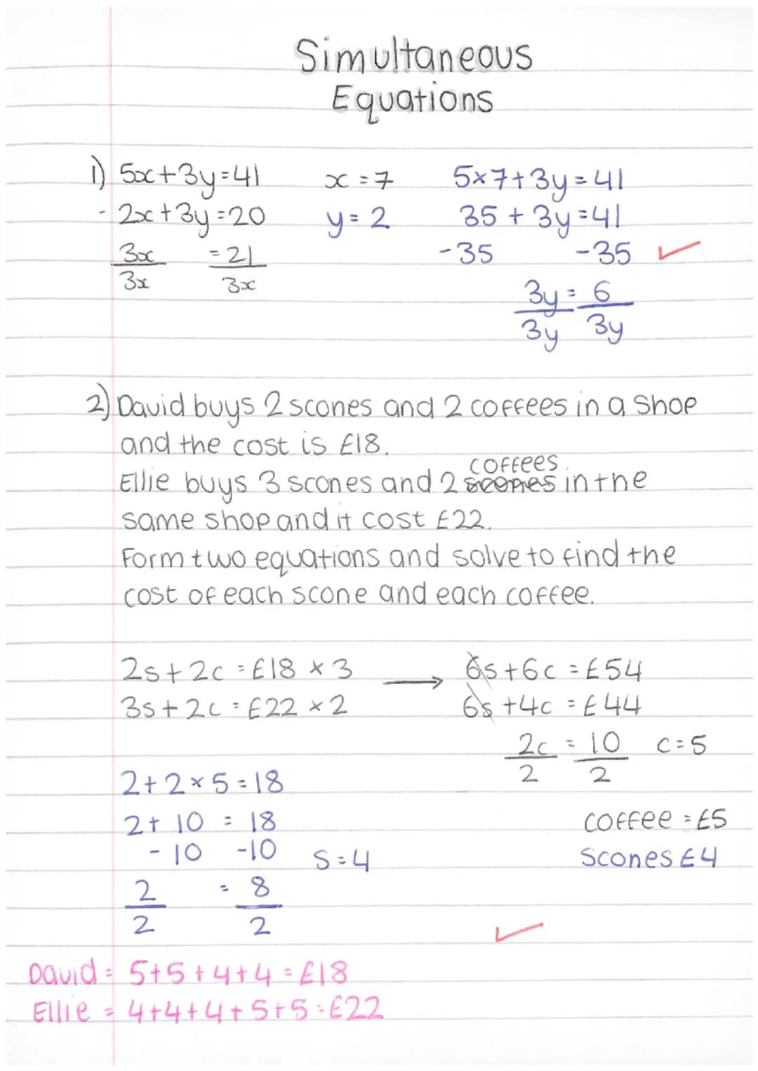 Simultaneous
Equations
1) 5x+3y=41
x=7 5x7+3y=41
- 2x+3y=20
y=2 35+3y=41
-35
30c 21
3x
3x
-35
3y6
3y 3y
2) David buys 2 scones and 2 coffees