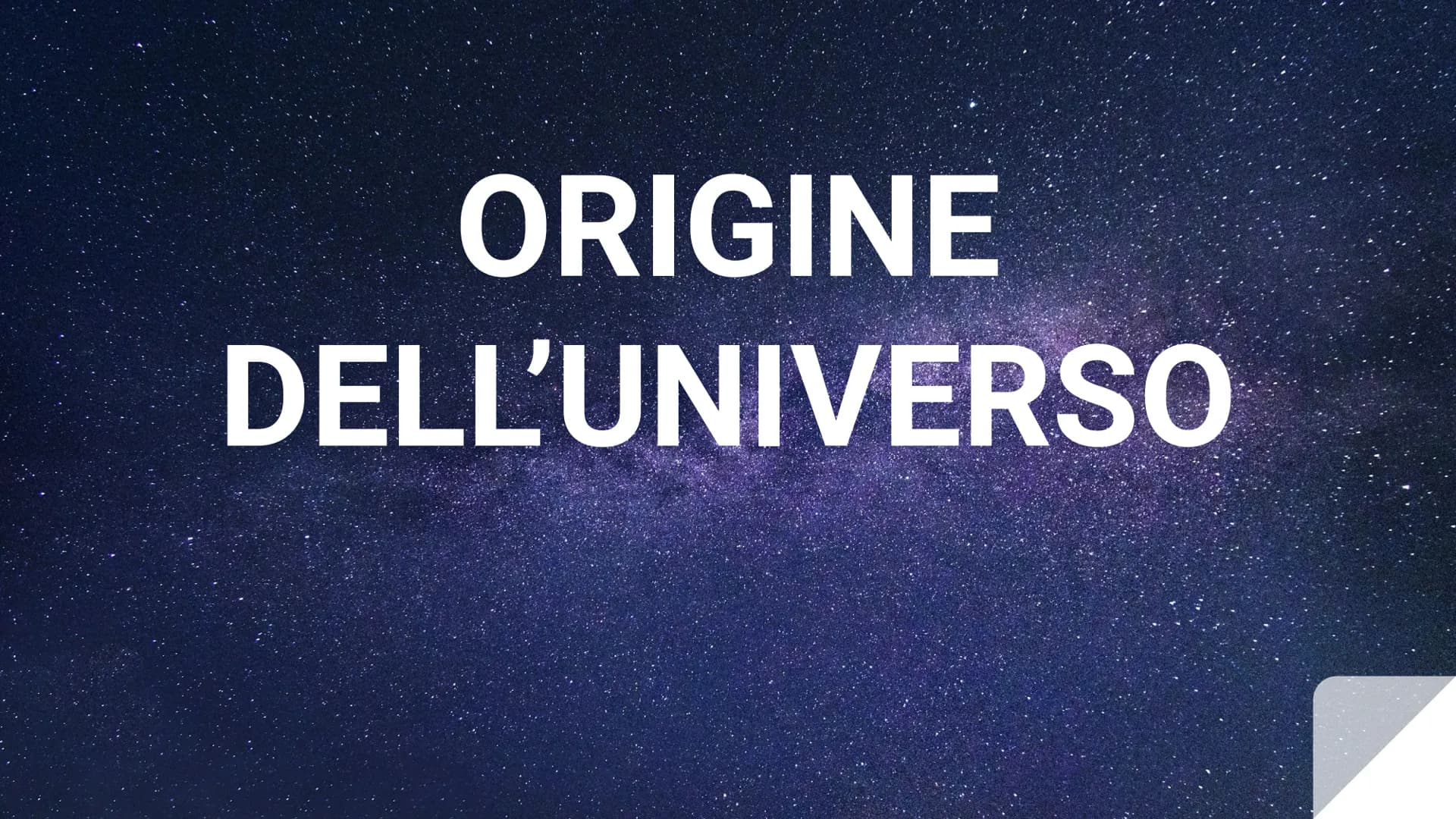 # ORIGINE
# DELL'UNIVERSO Universo:
Insieme dei corpi celesti (stelle, galassie,
pianeti, materia, energia) che circonda la Terra.
Solo un