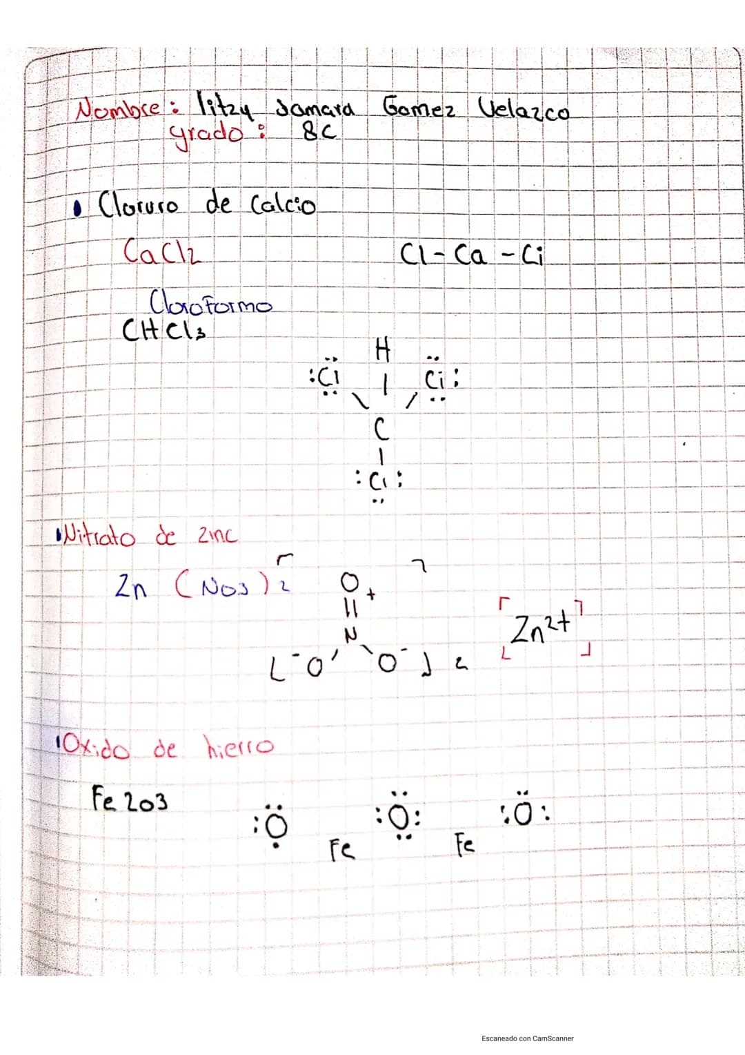 Nombre: litzy Jamara Gomez Velazco
grado: 8c
• Cloruro de Calcio
Callz
CI-Ca-Ci
Cloroformo
CHCl3
:Cl H :Cl:
\
/
C
/
:Cl:
Nitrato de zin