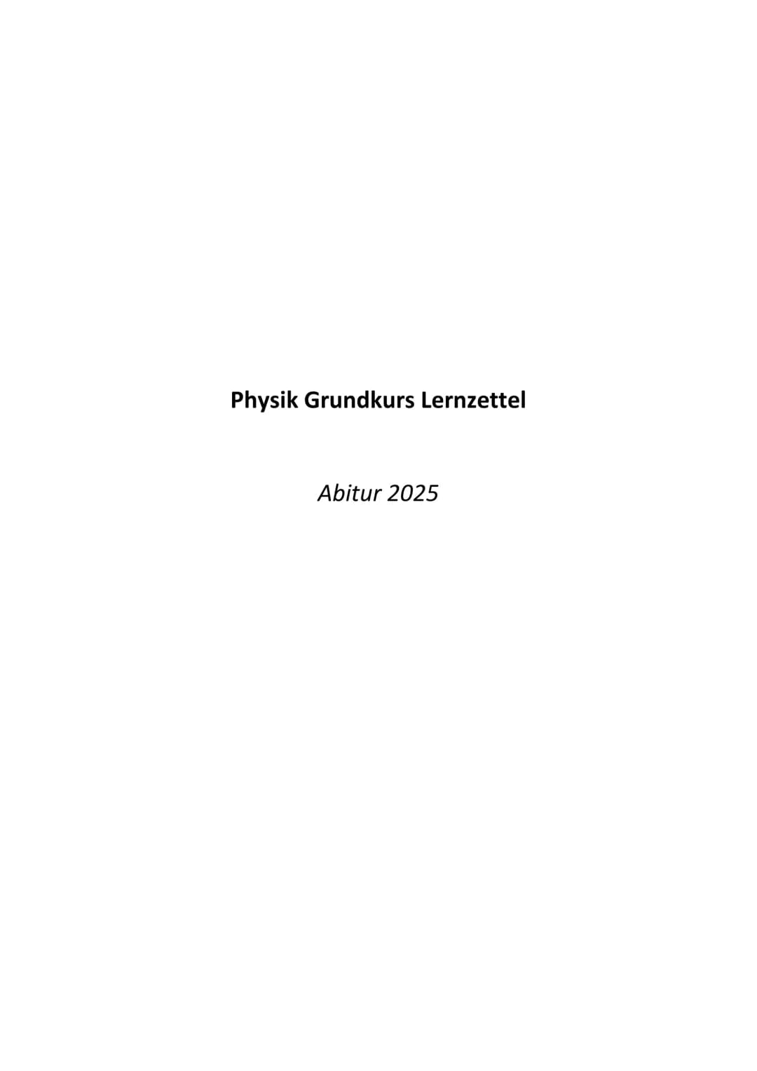 # Physik Grundkurs Lernzettel
Abitur 2025 # Inhaltsverzeichnis
1. Ladungen und elektrische Felder ........................................