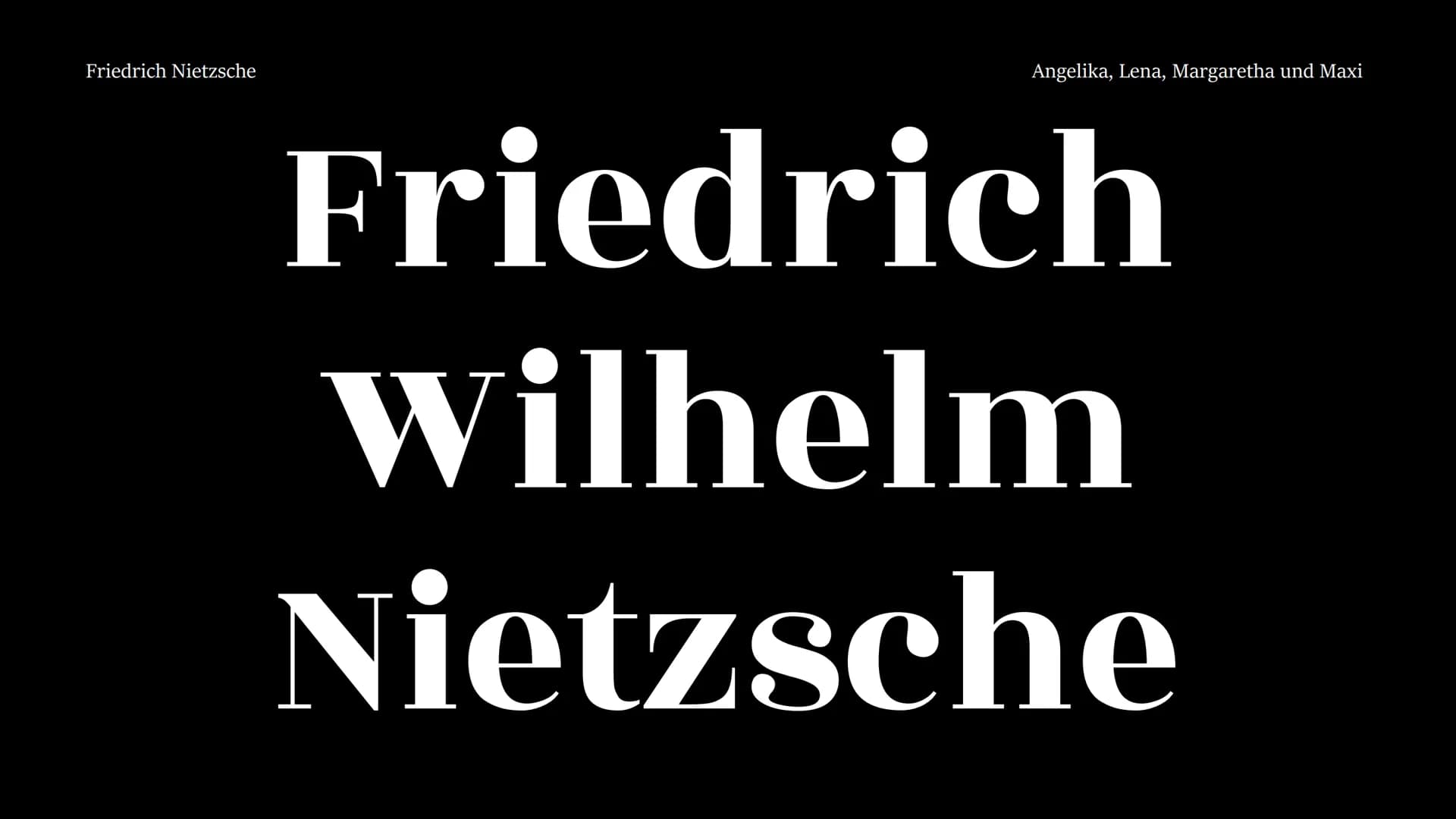 Friedrich Nietzsche
Friedrich
Wilhelm
Nietzsche
Angelika, Lena, Margaretha und Maxi Friedrich Nietzsche
Angelika, Lena, Margaretha und Ma