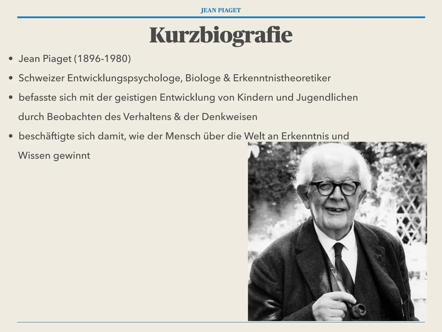 JEAN PIAGET
die kognitive Entwicklung
nach Jean Piaget JEAN PIAGET
# Gliederung
1. Kurzbiografie - Jean Piaget
2. Kerngedanken
3. Begrif