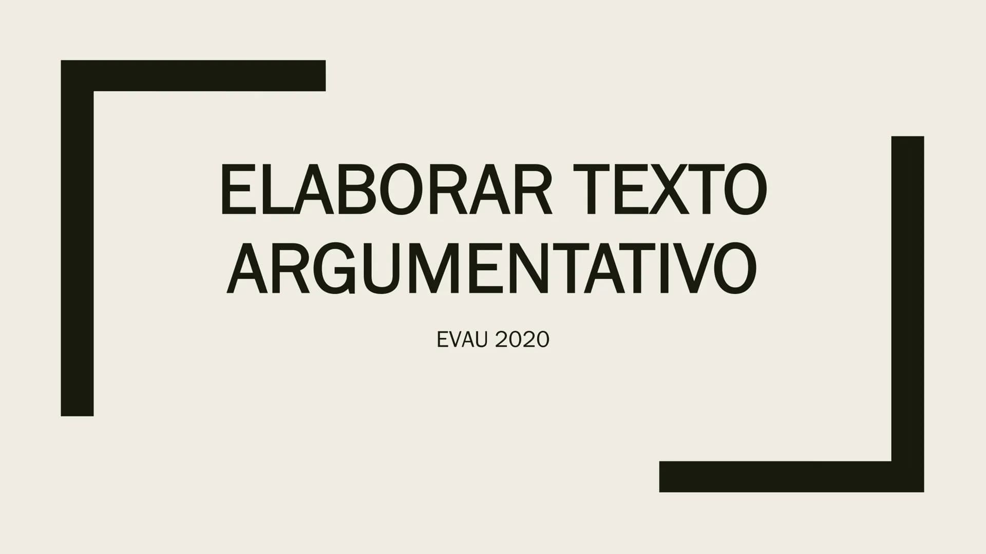 ELABORAR TEXTO
ARGUMENTATIVO
EVAU 2020 Pregunta 3 del examen: Exprese su opinión razonada acerca de... y/o razone...
ESTRUCTURA
Espacio:
