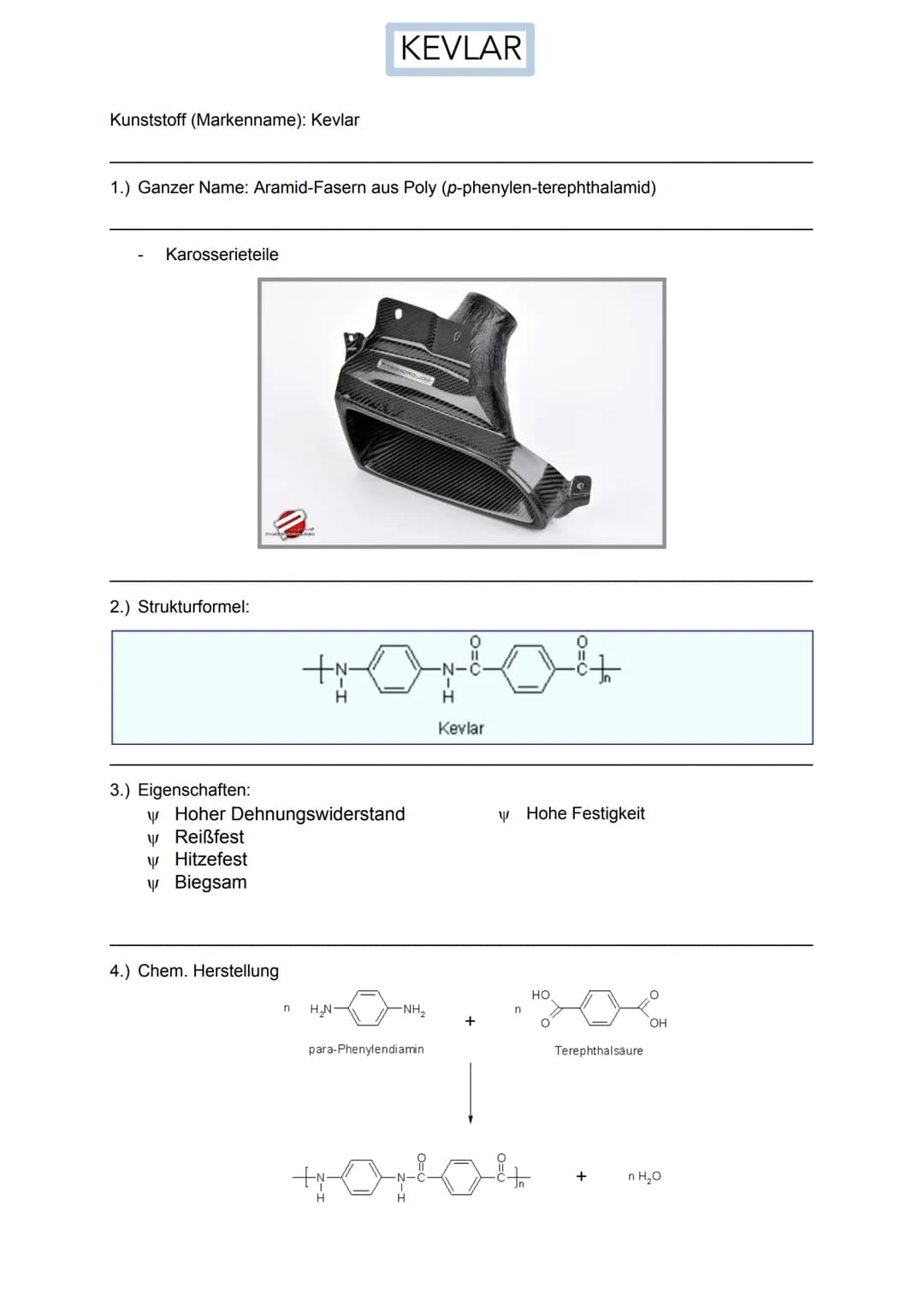 # KEVLAR
Kunststoff (Markenname): Kevlar
1.) Ganzer Name: Aramid-Fasern aus Poly (p-phenylen-terephthalamid)
- Karosserieteile
2.) Stru
