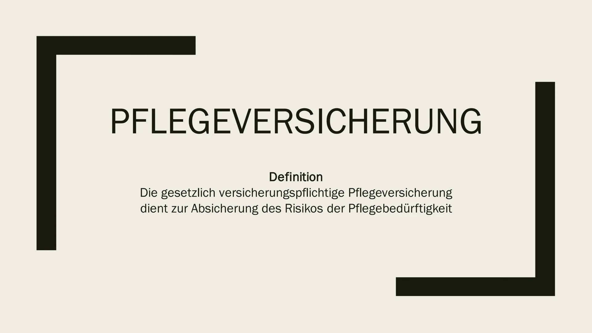 # PFLEGEVERSICHERUNG
Definition
Die gesetzlich versicherungspflichtige Pflegeversicherung dient zur Absicherung des Risikos der Pflegebedü