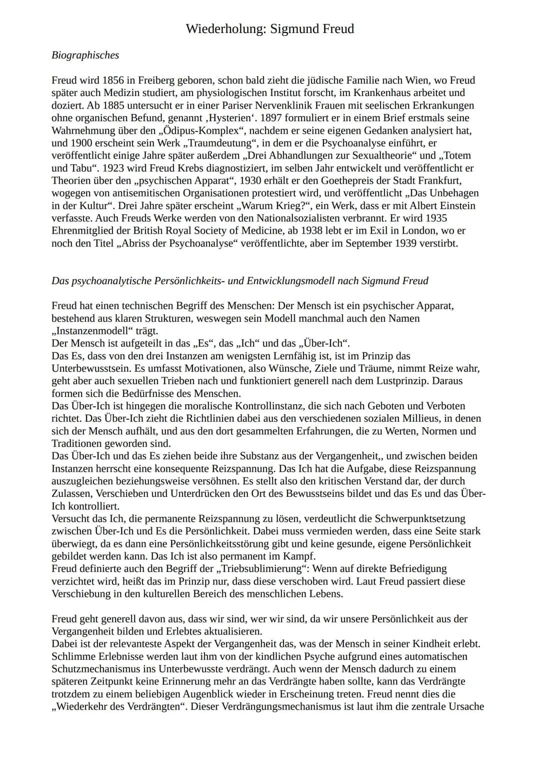 Wiederholung: Sigmund Freud
Biographisches
Freud wird 1856 in Freiberg geboren, schon bald zieht die jüdische Familie nach Wien, wo Freud