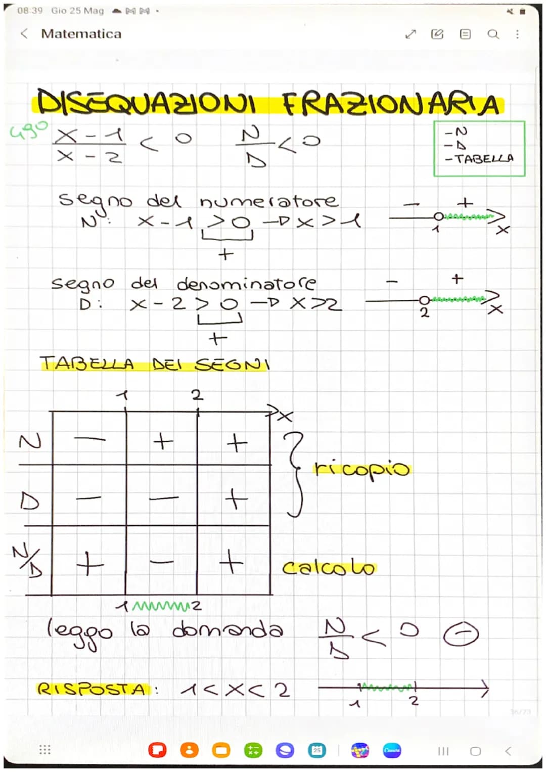08:39 Gio 25 Mag
< Matematica
DISEQUAZIONI FRAZIONARIA
$\frac{x-1}{x-2} < 0$ $\frac{N}{D} < 0$
```
-N
-D
-TABELLA
```
segno del numerat