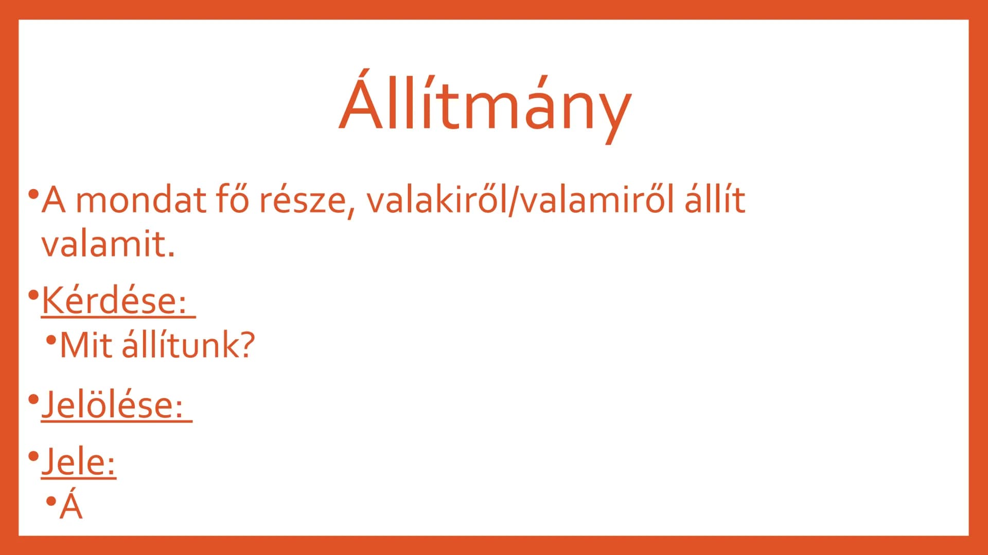 # AZ ALANY ÉS AZ
## ÁLLÍTMÁNY # Az alany
* Az állítmány bővítménye
* Kérdései:
* Ki? Mi? Kik? Mik?
* Jelölése:
* Jele:
* A