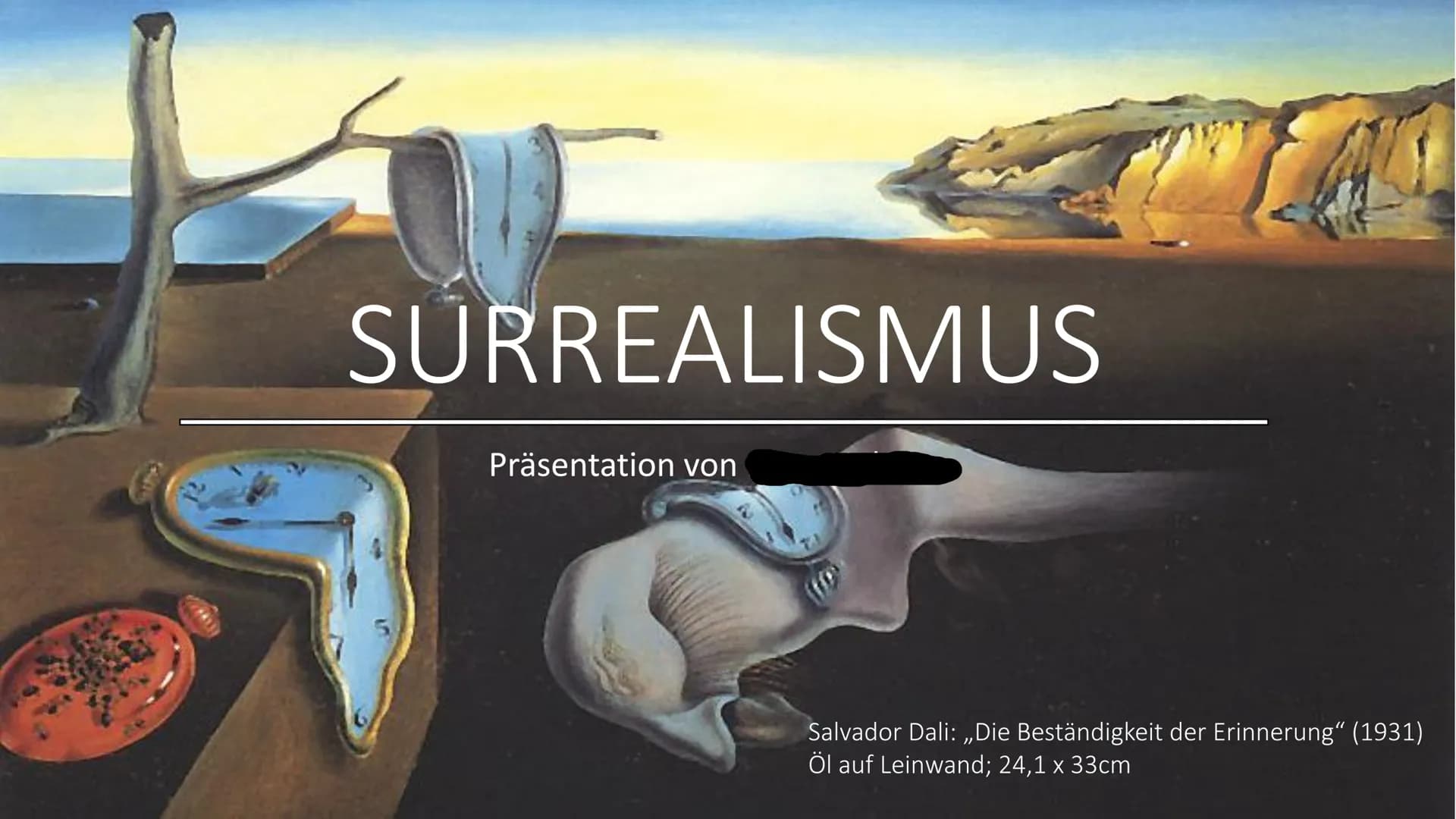 SURREALISMUS
Präsentation von
Salvador Dali: „Die Beständigkeit der Erinnerung“ (1931)
Öl auf Leinwand; 24,1 x 33cm # Gliederung
1. Defin