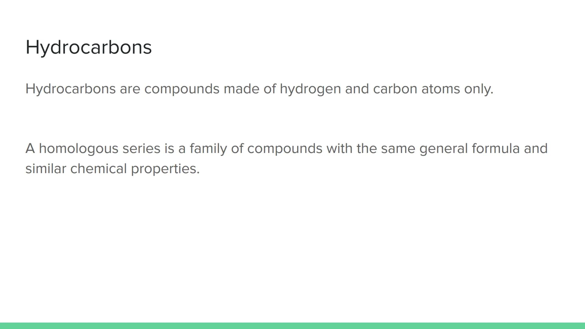 # Homologous Series
National 5 Chemistry # Hydrocarbons
Hydrocarbons are compounds made of hydrogen and carbon atoms only.
A homologous s