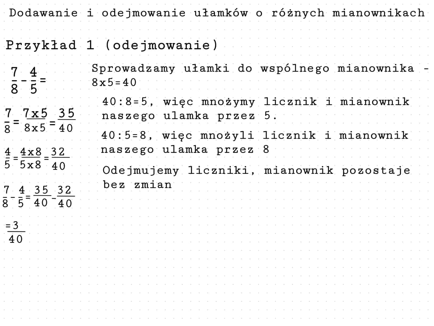 Dodawanie i odejmowanie ułamków o różnych mianownikach
Przykład 1 (odejmowanie)
$\\frac{7}{8} - \\frac{4}{5} =$
$\\frac{7}{8} = \\frac{7x