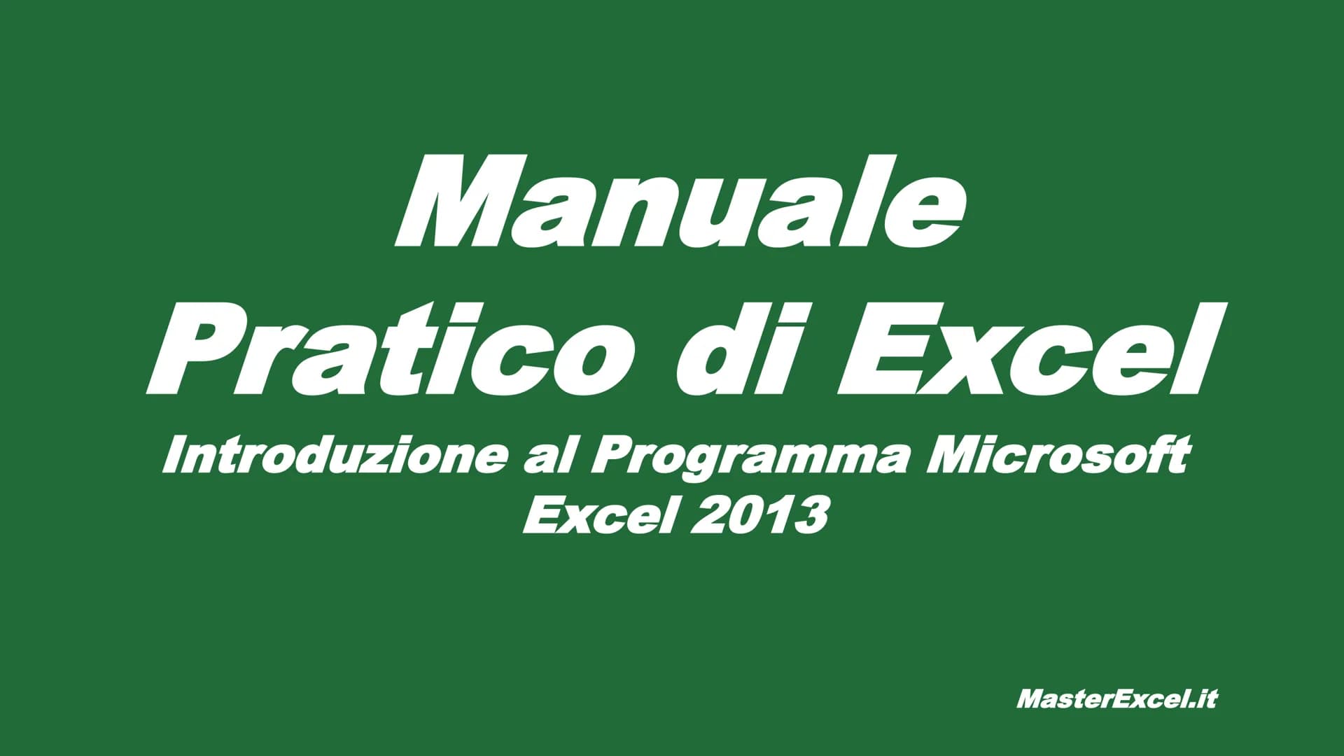 # Manuale
# Pratico di Excel
Introduzione al Programma Microsoft
Excel 2013
MasterExcel.it # MaterExcel.it
Benvenuto!
18
Corsi
Eserci