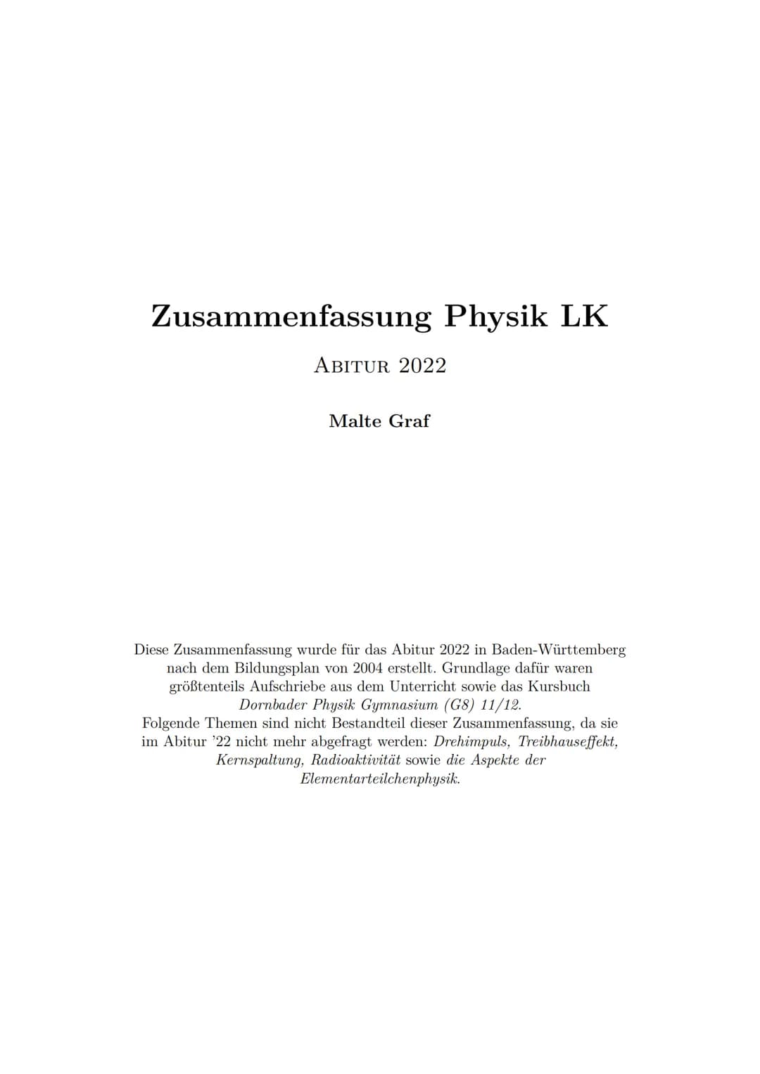 # Zusammenfassung Physik LK
ABITUR 2022
Malte Graf
Diese Zusammenfassung wurde für das Abitur 2022 in Baden-Württemberg
nach dem Bildungs